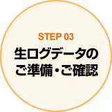 STEP03 生ログデータのご準備・ご確認